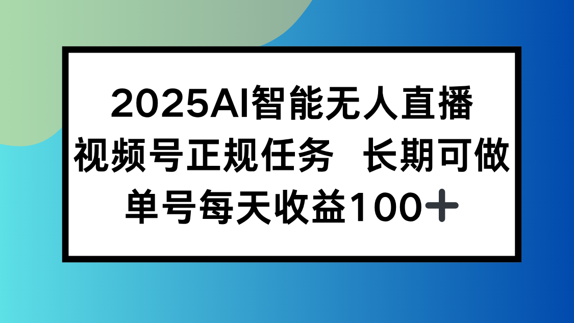 2025AI智能无人直播新玩法，视频号长期稳定任务，单日平均收益100+-木白网创