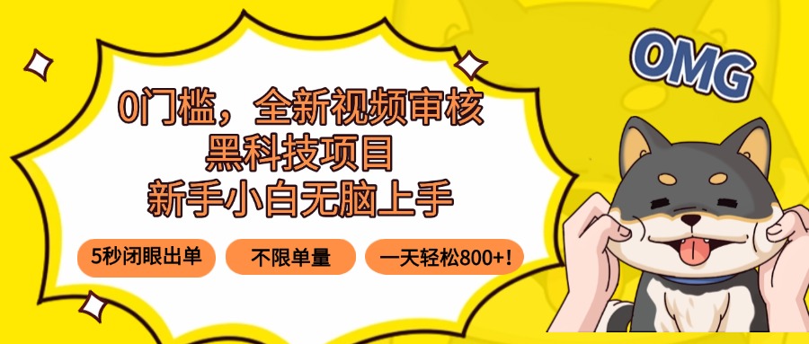 0门槛，全新视频审核黑科技项目，新手小白无脑上手5秒闭眼出单，不限单…-木白网创
