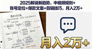 2025解说新趋势，中视频规则+账号定位+爆款文案+剪辑技巧，月入2万+-木白网创