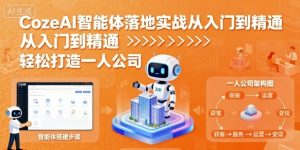 CozeAI智能体落地实战从入门到精通，轻松打造一人公司-木白网创
