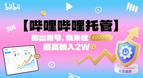【哔哩哔哩托管】你出账号，我来运营，最高躺入2W【揭秘】-木白网创