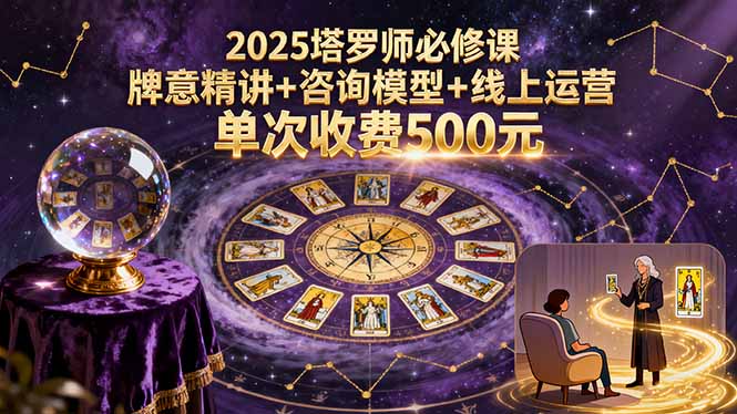 2025塔罗师必修课，牌意精讲+咨询模型+线上运营，单次收费500元-木白网创