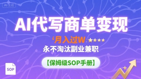 AI代写商单变现,月入过W,永不淘汰副业兼职【保姆级SOP手册】-木白网创