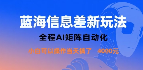 蓝海信息差新玩法，全程AI矩阵自动化小白可以操作当天搞了1k+-木白网创