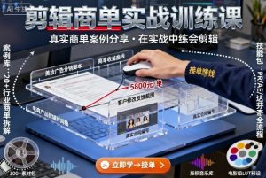 剪辑商单实战训练课，真实商单案例分享，在实战中练会剪辑-木白网创