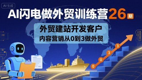 AI闪电做外贸训练营26期，外贸建站开发客户内容营销从0到3做外贸-木白网创