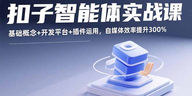 扣子智能体实战课,基础概念+开发平台+插件运用,自媒体效率提升300%-木白网创