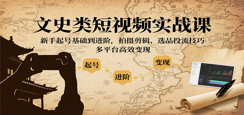 图片[1]-文史类短视频实战课，新手起号基础到进阶，拍摄剪辑、选品投流技巧，多平台高效变现-木白网创