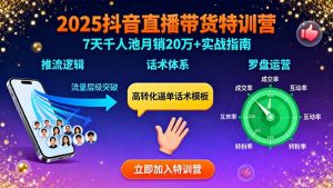 2025抖音直播带货特训：推流逻辑、话术体系、罗盘运营,7天千人池月销20万+-木白网创