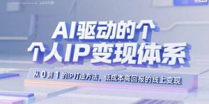 AI驱动的个人IP变现体系：从0到1的IP打造方法，低成本高回报的线上变现-木白网创