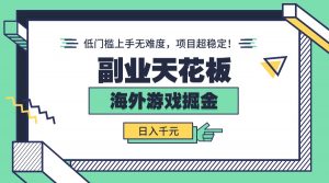 副业天花板！海外游戏掘金：日入千元，低门槛上手无难度，项目超稳定！-木白网创
