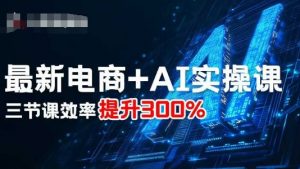 最新电商+AI实操课，三节课效率提升300%-木白网创