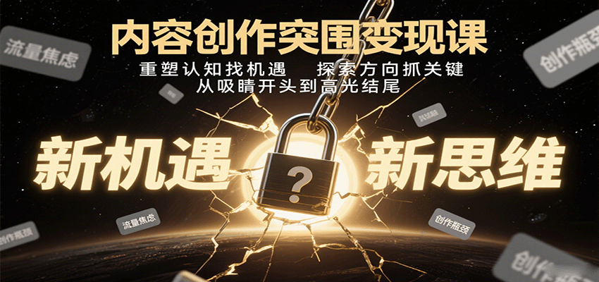 内容创作突围变现课:重塑认知找机遇,探索方向抓关键,从吸睛开头到高光结尾-木白网创