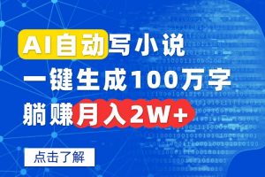 AI自动写小说，一键生成100万字，躺赚月入2W+-木白网创