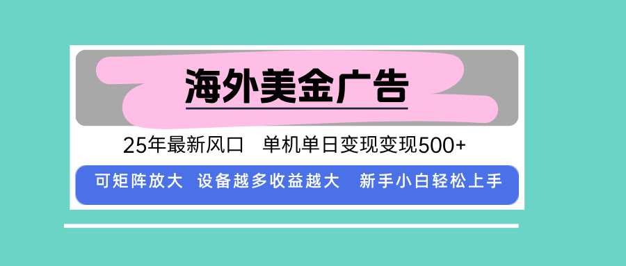 最新海外广告美金，全自动挂机，单机单日500+，可矩阵放大，新手小白轻…-木白网创