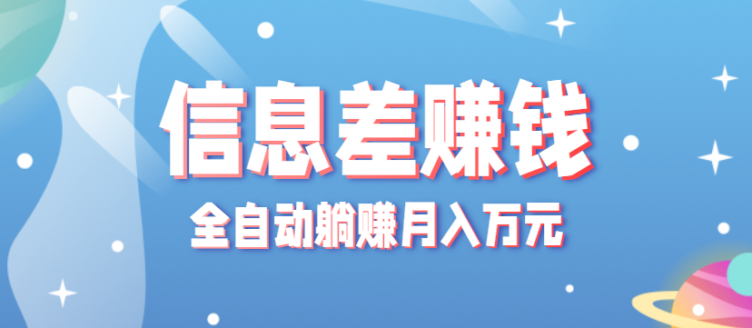 零成本零门槛信息差项目，只需一部手机实现全自动躺赚月入万元-木白网创
