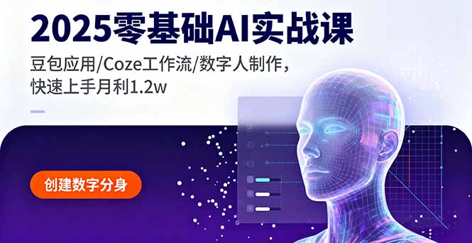 2025零基础AI实战课，豆包应用/Coze工作流/数字人制作，快速上手月利1.2w-木白网创
