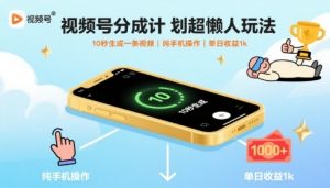 视频号分成计划超懒人玩法，10秒生成一条视频，纯手机操作，单日收益1k+【揭秘】-木白网创