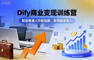 Dify商业变现训练营，帮助普通人升职加薪，获得副业收入-木白网创