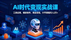 AI时代全场景实战课，工具应用、爆款制作、商业变现，51节掌握月入2万+-木白网创