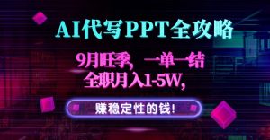 AI代写PPT全攻略,9月旺季,一单一结,全职月入1-5W,赚稳定性的钱!-木白网创