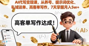 AI代写变现课,从养号、提示词优化、私域谈单、高客单写作,7天掌握月入5w-木白网创