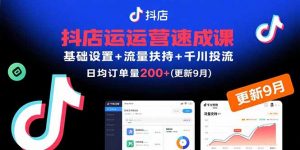抖店运营速成课，基础设置+流量扶持+千川投流，30天日均订单200+(更新9月-木白网创