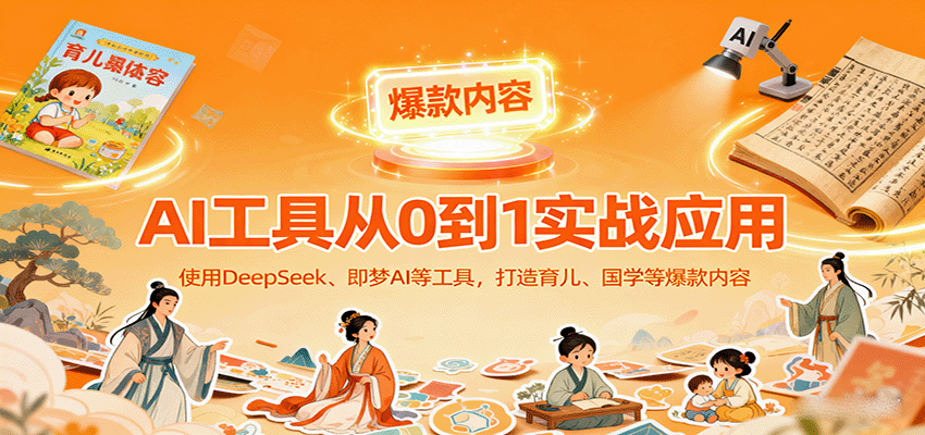 图片[1]-AI工具实战应用，零基础使用DeepSeek、即梦AI等打造育儿、国学等可变现的爆款作品-木白网创