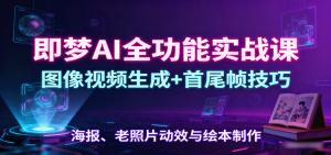即梦AI全功能实战课：图像视频生成+首尾帧技巧，海报、老照片动效与绘本制作-木白网创