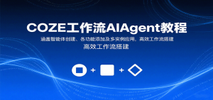 COZE工作流AIAgent教程:涵盖智能体创建、各功能添加及多实例应用,高效工作流搭建-木白网创