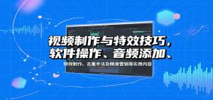 视频制作与特效技巧：软件操作、音频添加、特效制作、去重手法及精准营销等实用内容-木白网创