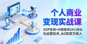 个人商业变现实战课：SOP系统+AI智能体24小自动化运营技术，从0到百万收入-木白网创