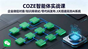 COZE智能体实战课 企业微信对接/知识库调试/零代码发布.3天搭建高效AI系统-木白网创