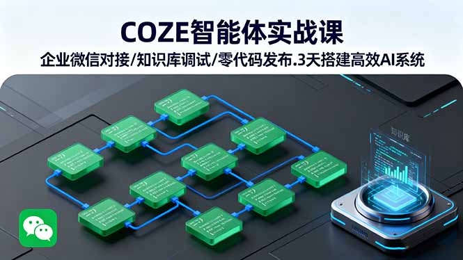 COZE智能体实战课 企业微信对接/知识库调试/零代码发布.3天搭建高效AI系统-木白网创