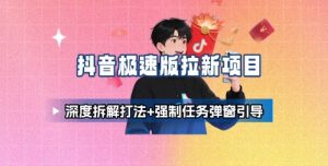 抖音极速版拉新项目_深度拆解打法+强制任务弹窗引导-木白网创