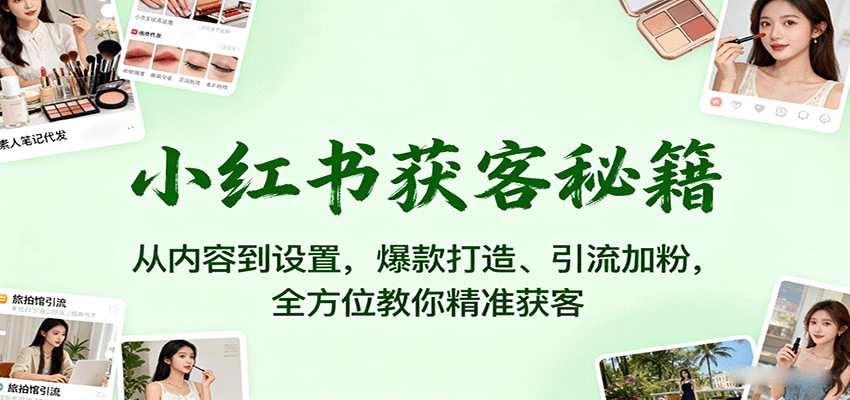 图片[1]-小红书获客秘籍：从内容到设置，爆款打造、引流加粉，全方位教你精准获客-木白网创