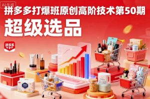 拼多多打爆班原创高阶技术第50期,超级选品-木白网创