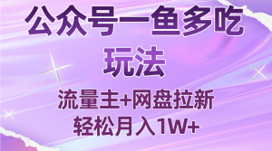 公众号最新玩法，一鱼多吃，流量主加网盘拉新，新手小白也能轻松月入1W-木白网创