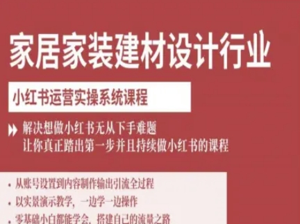 家居家装建材设计行业小红书运营实操系统课程,解决想做小红书无从下手难题让你真正踏出第一步-木白网创