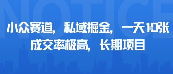 小众赛道，私域掘金，一天多张，成交率极高，长期项目-木白网创