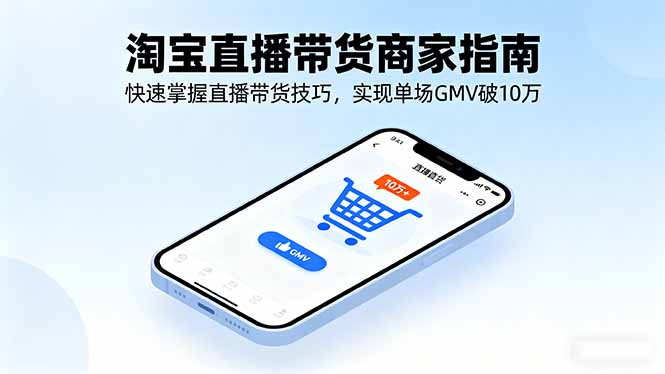 淘宝直播带货商家指南，快速掌握直播带货技巧，实现单场GMV破10万-木白网创