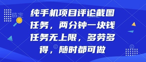 纯手机项目评论截图任务，两分钟一块钱多劳多得，随时随地都能做【揭秘】-木白网创