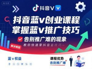 抖音蓝v创业课程，教你快速掌握抖音蓝v推广技巧，告别推广难的现象-木白网创