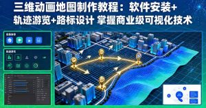 三维动画地图制作教程：软件安装+轨迹游览+路标设计 掌握商业级可视化技术-木白网创