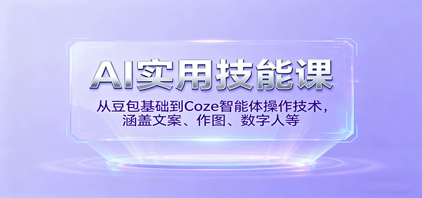 AI实用技能课，从豆包基础到Coze智能体操作技术，涵盖文案、作图、数字人等-木白网创