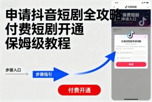 申请抖音短剧全攻略付费短剧开通，保姆级教程-木白网创