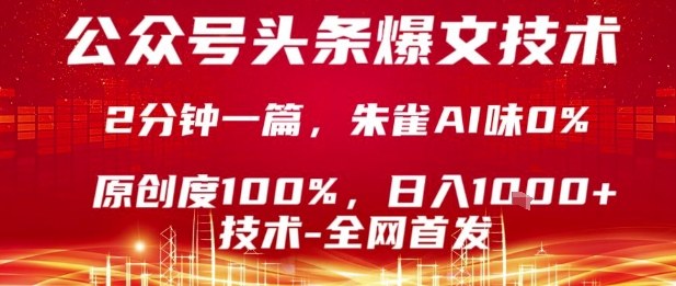 公众号头条号爆文技术，2分钟一篇，原创度100%，朱雀AI味0%，复制粘贴，日入1k【揭秘】-木白网创