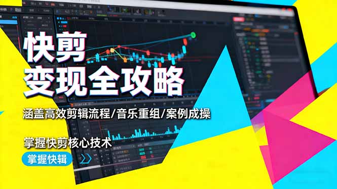 快剪变现全攻略：涵盖高效剪辑流程/音乐重组/案例实操，掌握快剪核心技术-木白网创