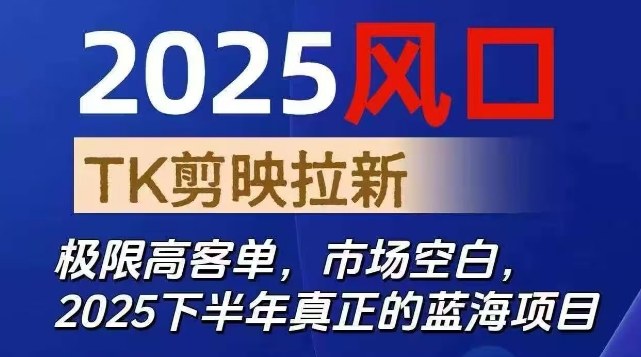 2025风口TK剪映capcut拉新项目，极限高客单，市场空白，2025下半年真正的蓝海项目-木白网创