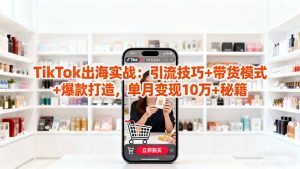 「TikTok出海实战」引流技巧+带货模式+爆款打造，单月变现10万+秘籍-木白网创